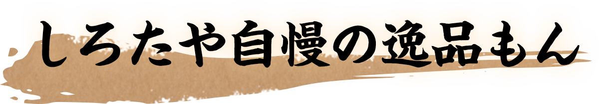 しろたや自慢の逸品もん